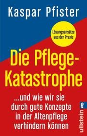 Die Pflegekatastrophe Pfister, Kaspar/Koller, Christine 9783548068299