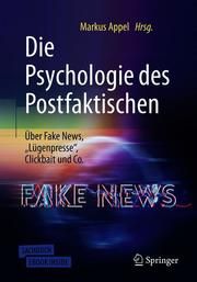 Die Psychologie des Postfaktischen: Über Fake News, Lügenpresse, Clickbait & Co. Markus Appel 9783662586945