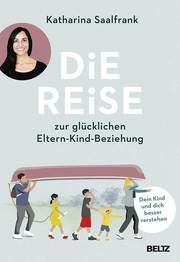 Die Reise zur glücklichen Eltern-Kind-Beziehung Saalfrank, Katharina 9783407866882