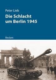 Die Schlacht um Berlin und das Ende des Dritten Reichs 1945 Lieb, Peter 9783150112724