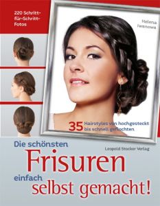 Die schönsten Frisuren einfach selbst gemacht Iwanowa, Helena/Fischer, Sonja 9783702016319