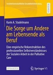 Die Sorge um Andere am Lebensende als Beruf Stadelmann, Karin A 9783658450304