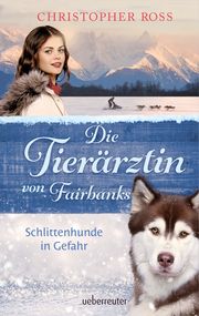 Die Tierärztin von Fairbanks - Schlittenhunde in Gefahr Ross, Christopher 9783764171391