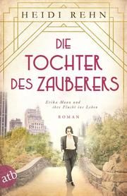 Die Tochter des Zauberers - Erika Mann und ihre Flucht ins Leben Rehn, Heidi 9783746635811