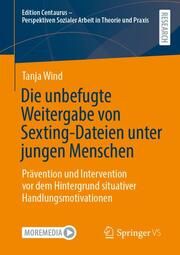 Die unbefugte Weitergabe von Sexting-Dateien unter jungen Menschen Wind, Tanja 9783658458096