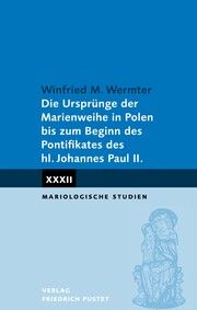 Die Ursprünge der Marienweihe in Polen bis zum Beginn des Pontifikates des hl. Johannes Paul II. Wermter, Winfried M 9783791733753