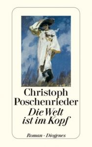 Die Welt ist im Kopf Poschenrieder, Christoph 9783257240863