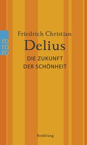 Die Zukunft der Schönheit Delius, Friedrich Christian 9783499010422