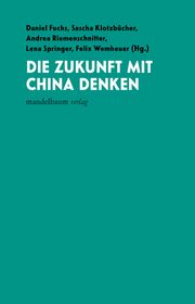 Die Zukunft mit China denken Daniel Fuchs/Sascha Klotzbücher/Andrea Riemenschnitter u a 9783991360261