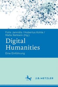 Digital Humanities Fotis Jannidis/Hubertus Kohle/Malte Rehbein 9783476026224
