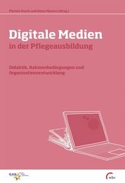 Digitale Medien in der Pflegeausbildung Florian Gasch/Anna Maurus/GAB München eG 9783763960637
