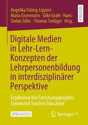 Digitale Medien in Lehr-Lern-Konzepten der Lehrpersonenbildung in interdisziplinärer Perspektive Angelika Füting-Lippert/Maria Eisenmann/Silke Grafe u a 9783658450878