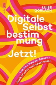 Digitale Selbstbestimmung: Jetzt! Görlach, Luise 9783745914962
