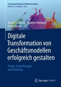 Digitale Transformation von Geschäftsmodellen erfolgreich gestalten Schallmo, Daniel R A/Reinhart, Joachim/Kuntz, Evelyn 9783658202149