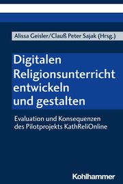 Digitalen Religionsunterricht entwickeln und gestalten Alissa Geisler/Clauß Peter Sajak 9783170444881