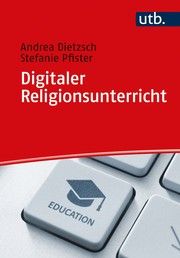 Digitaler Religionsunterricht Dietzsch, Andrea (Prof. Dr.)/Pfister, Stefanie (PD Dr. ) 9783825256531