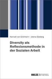 Diversity als Reflexionsmethode in der Sozialen Arbeit Grönheim, Hannah von/Seeberg, Jelena 9783779963073