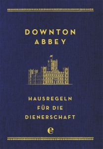 Downton Abbey - Hausregeln für die Dienerschaft Carson, Charles 9783841903921