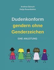 Dudenkonform gendern ohne Genderzeichen Görsch, Andrea/Rosenbohm, Katja 9783911185004