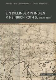 Ein Dillinger in Indien. P. Heinrich Roth SJ (1620-1668) Veronika Lukas/Julius Oswald/Claudia Wiener 9783795437060