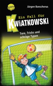 Ein Fall für Kwiatkowski (4). Tore, Tricks und schräge Typen Banscherus, Jürgen 9783401607245