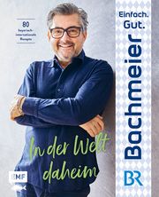 Einfach. Gut. Bachmeier. - In der Welt daheim Bachmeier, Hans Jörg 9783745912159