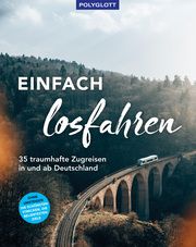 Einfach losfahren. 35 traumhafte Zugreisen in und ab Deutschland  9783846409480