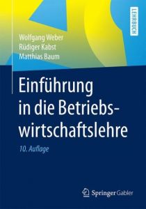 Einführung in die Betriebswirtschaftslehre Weber, Wolfgang (Prof. Dr. Dr.)/Kabst, Rüdiger (Prof. Dr.)/Baum, Matth 9783658182519