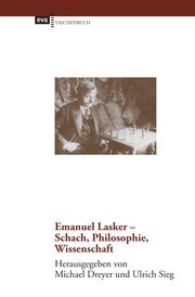 Emanuel Lasker - Schach, Philosophie, Wissenschaft Michael Dreyer/Ulrich Sieg 9783863931513