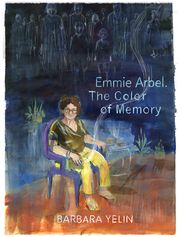 Emmie Arbel. The Color of Memory Yelin, Barbara 9783956404429