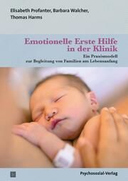 Emotionelle Erste Hilfe in der Klinik Profanter, Elisabeth/Walcher, Barbara/Harms, Thomas 9783837932782