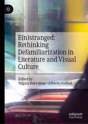 E(n)stranged: Rethinking Defamiliarization in Literature and Visual Culture Nilgun Bayraktar/Alberto Godioli 9783031608582