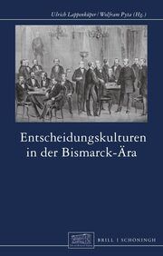 Entscheidungskulturen in der Bismarck-Ära Ulrich Lappenküper/Wolfram Pyta 9783506792891