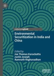 Environmental Securitization in India and China Joe Thomas Karackattu/Justin Joseph/Ramnath Reghunadhan 9789819791590