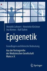 Epigenetik - Grundlagen und klinische Bedeutung Lehnert, Hendrik/Kirchner, Henriette/Kirmes, Ina u a 9783662540220