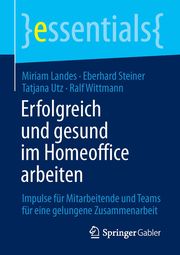 Erfolgreich und gesund im Homeoffice arbeiten Landes, Miriam/Steiner, Eberhard/Utz, Tatjana u a 9783658326326