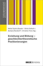 Erziehung und Bildung: geschlechtertheoretische Positionierungen Meike Sophia Baader/Britta Hoffarth/Barbara Rendtorff u a 9783779971863