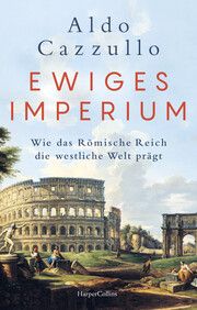 Ewiges Imperium. Wie das Römische Reich die westliche Welt prägt Cazzullo, Aldo 9783365006221