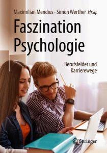 Faszination Psychologie - Berufsfelder und Karrierewege Maximilian Mendius/Simon Werther 9783662568316
