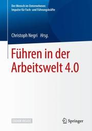 Führen in der Arbeitswelt 4.0 Christoph Negri 9783662584101