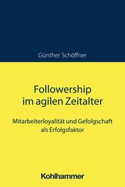 Followership im agilen Zeitalter Schöffner, Günther 9783170445420
