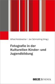 Fotografie in der Kulturellen Kinder- und Jugendbildung Alfred Holzbrecher/Jan Schmolling 9783779968597