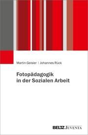 Fotopädagogik in der Sozialen Arbeit Martin Geisler/Johannes Rück 9783779971566