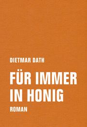 Für immer in Honig Dath, Dietmar 9783957325167