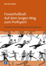 Frauenfußball: Auf dem langen Weg zum Profisport Keller, Berndt 9783847427070