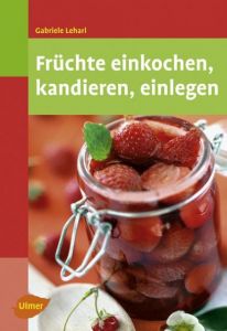 Früchte einkochen, kandieren, einlegen Lehari, Gabriele 9783800157556