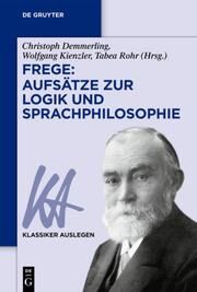 Frege: Aufsätze zur Logik und Sprachphilosophie Christoph Demmerling/Wolfgang Kienzler/Tabea Rohr 9783110681116