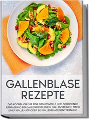 Gallenblase Rezepte: Das Kochbuch für eine genussvolle und schonende Ernährung bei Gallenproblemen, Gallensteinen, nach einer Gallen OP oder bei Gallenblasenentfernung Kast, Sabrina 9783969306895