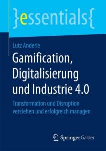 Gamification, Digitalisierung und Industrie 4.0 Anderie, Lutz (Dr.) 9783658198640