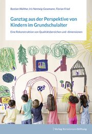 Ganztag aus der Perspektive von Kindern im Grundschulalter Walther, Bastian/Nentwig-Gesemann, Iris/Fried, Florian 9783867939300